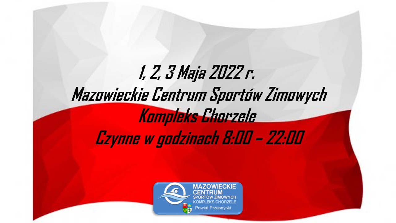 1, 2, 3 Maja 2022 MCSZ Kompleks Chorzele czynne w godzinach 8:00 – 22:00 ZAPRASZAMY !!!